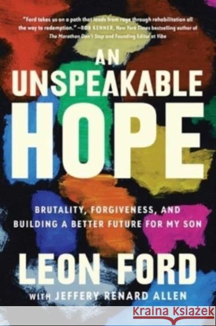 An Unspeakable Hope: Brutality, Forgiveness, and Building a Better Future for My Son Leon Ford Jeffrey Renard Allen 9781982187279 Atria Books