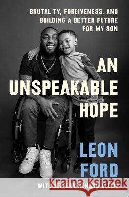 An Unspeakable Hope: Brutality, Forgiveness, and Building a Better Future for My Son Leon Ford Jeffrey Renard Allen 9781982187286 Atria Books