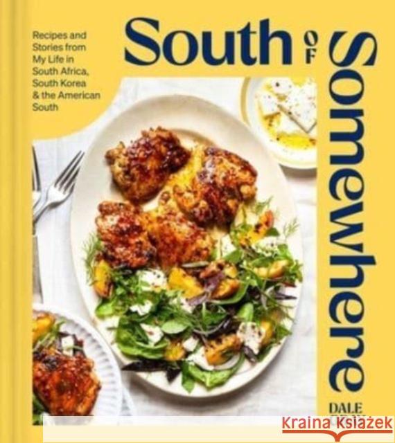South of Somewhere: Recipes and Stories from My Life in South Africa, South Korea, and the American South Dale Gray 9781982187569 S&s/Simon Element