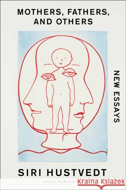 Mothers, Fathers, and Others: Essays Siri Hustvedt 9781982187897