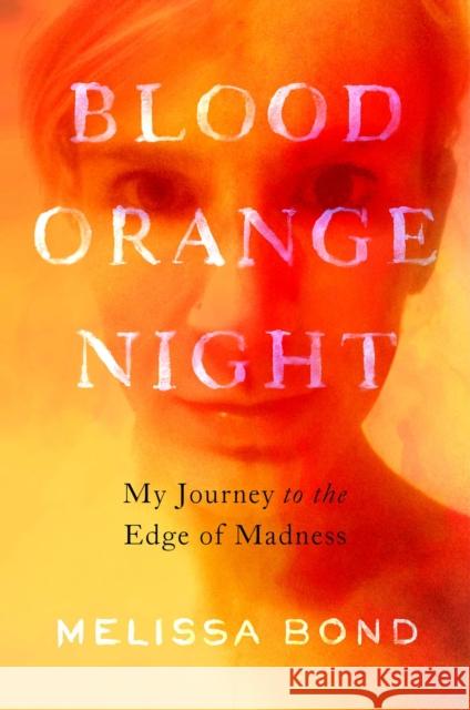 Blood Orange Night: My Journey to the Edge of Madness Melissa Bond 9781982188276 Simon & Schuster