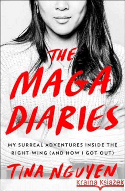 The Maga Diaries: My Surreal Adventures Inside the Right-Wing (and How I Got Out) Tina Nguyen 9781982189693 Atria/One Signal Publishers