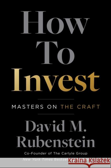 How to Invest: Masters on the Craft David M. Rubenstein 9781982190309 Simon & Schuster