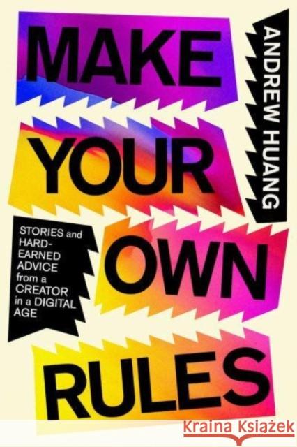 Make Your Own Rules: Stories and Hard-Earned Advice from a Creator in the Digital Age Andrew Huang 9781982190415 S&S/Simon Element