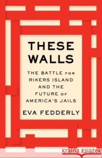 These Walls: The Battle for Rikers Island and the Future of America\'s Jails Eva Fedderly 9781982193911 Avid Reader Press / Simon & Schuster