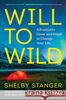 Will to Wild: Adventures Great and Small to Change Your Life Shelby Stanger 9781982194338