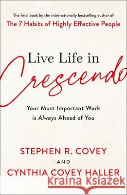 Live Life in Crescendo: Your Most Important Work Is Always Ahead of You Stephen R. Covey Cynthia Covey 9781982195472 Simon & Schuster