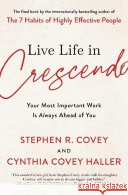 Live Life in Crescendo: Your Most Important Work Is Always Ahead of You Stephen R. Covey Cynthia Cove 9781982195489 Simon & Schuster