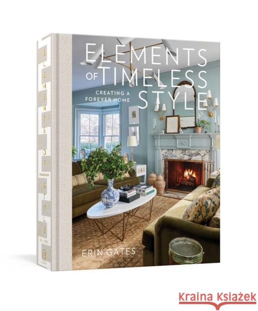 Elements of Timeless Style: Creating a Forever Home Erin Gates 9781982197124 S&s/Simon Element