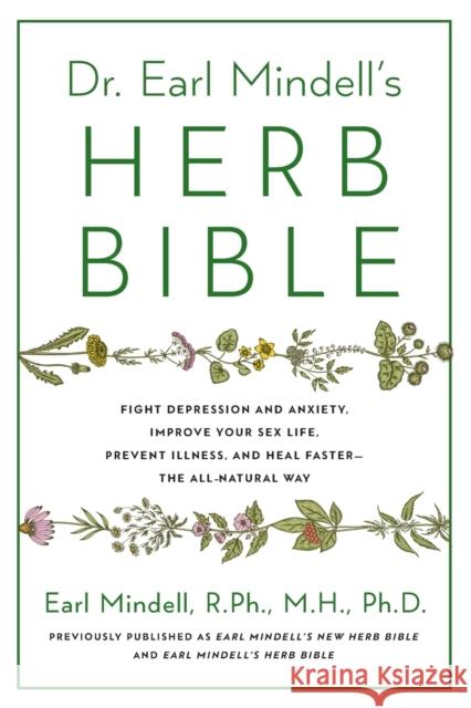 Dr. Earl Mindell's Herb Bible: Fight Depression and Anxiety, Improve Your Sex Life, Prevent Illness, and Heal Faster--The All-Natural Way Mindell, Earl 9781982197193 Atria Books