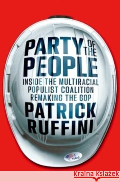 Party of the People: Inside the Multiracial Populist Coalition That Is Saving the GOP Patrick Ruffini 9781982198626
