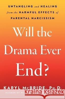 Will the Drama Ever End?: Untangling and Healing from the Harmful Effects of Parental Narcissism Karyl McBride 9781982198749 Atria Books
