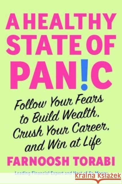 A Healthy State of Panic: Follow Your Fears to Build Wealth, Crush Your Career, and Win at Life Farnoosh Torabi 9781982199197