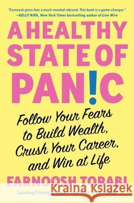 A Healthy State of Panic: Follow Your Fears to Build Wealth, Crush Your Career, and Win at Life Farnoosh Torabi 9781982199203