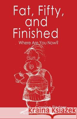 Fat, Fifty, and Finished: Where Are You Now? Caroline Pledger 9781982200183 Balboa Press