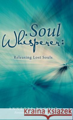 Soul Whisperer: Releasing Lost Souls Annette Rugolo, Marie Diamond 9781982200596