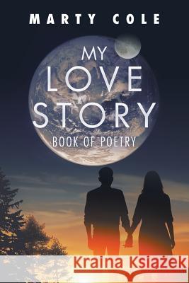 My Love Story: Book of Poetry Marty Cole 9781982200657 Balboa Press