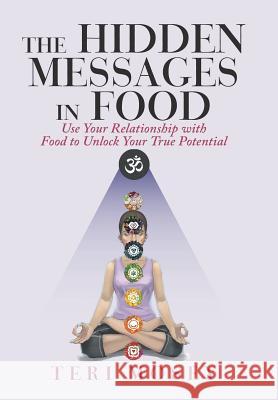 The Hidden Messages in Food: Use Your Relationship with Food to Unlock Your True Potential Teri Mosey 9781982201142