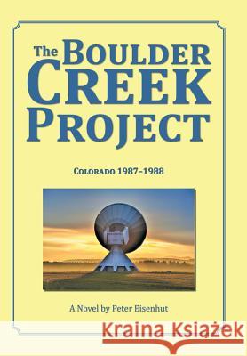 The Boulder Creek Project: Colorado 1987-1988 Peter Eisenhut 9781982201289