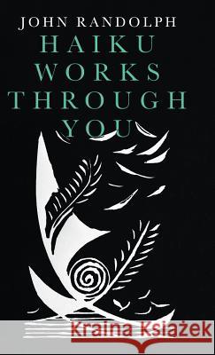 Haiku Works Through You John Randolph 9781982201999