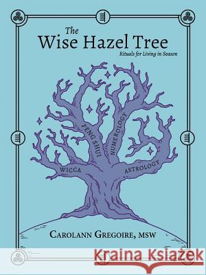 The Wise Hazel Tree: Rituals for Living in Season Carolann Gregoire Msw 9781982202378 Balboa Press