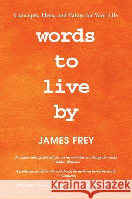 Words to Live By: Concepts, Ideas, and Values for Your Life James Frey 9781982203320 Balboa Press