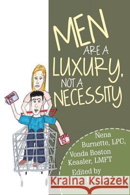 Men Are a Luxury, Not a Necessity Lpc Nena Burnette Lmft Vonda Bosto Mallory Burnette 9781982204143 Balboa Press