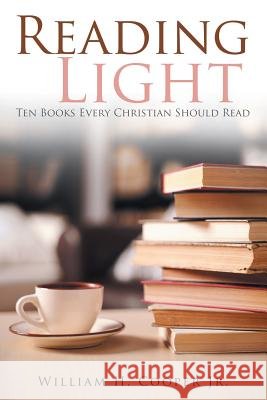 Reading Light: Ten Books Every Christian Should Read Jr. William H. Cooper 9781982204198