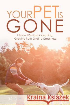 Your Pet Is Gone: Life and Pet-Loss Coaching, Growing from Grief to Greatness Dan Crenshaw 9781982204525