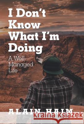 I Don'T Know What I'M Doing: A Well-Managed Life Alain Haim 9781982205201