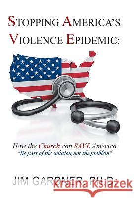 Stopping America'S Violence Epidemic: How the Church Can Save America Gardner, Jim 9781982205546