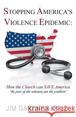 Stopping America'S Violence Epidemic: How the Church Can Save America Gardner, Jim 9781982205553