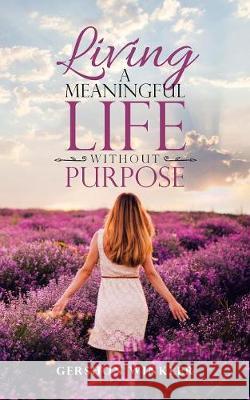 Living a Meaningful Life Without Purpose Gershon Winkler 9781982206109 Balboa Press