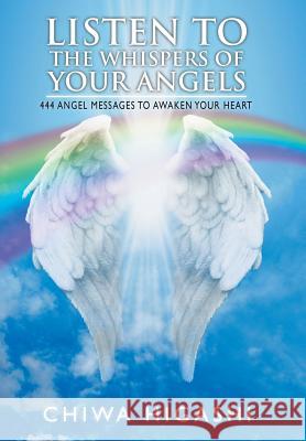 Listen to the Whispers of Your Angels: 444 Angel Messages to Awaken Your Heart Chiwa Higashi 9781982206437 Balboa Press