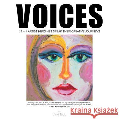 Voices: 14 + 1 Artist Heroines Speak Their Creative Journeys Vicki Todd 9781982206772