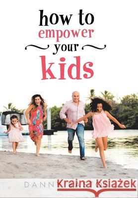 How to Empower Your Kids Danny Bastos 9781982207052