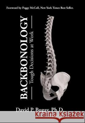 Backbonology: Tough Decisions at Work David P Bugay, PhD, Peggy McColl 9781982207410 Balboa Press