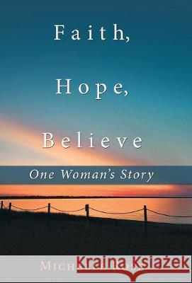Faith, Hope, Believe: One Woman'S Story Michelle Rose 9781982207656