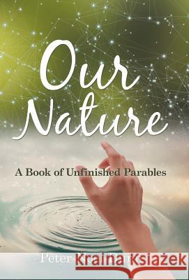 Our Nature: A Book of Unfinished Parables Peter Noel Dunn 9781982208837 Balboa Press