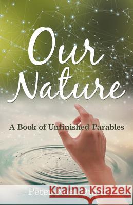 Our Nature: A Book of Unfinished Parables Peter Noel Dunn 9781982208844 Balboa Press