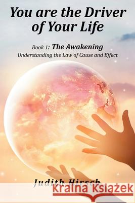 You Are the Driver of Your Life: Book 1: the Awakening Hirsch, Judith 9781982209544