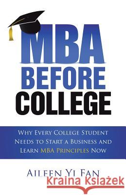 Mba Before College: Why Every College Student Needs to Start a Business and Learn Mba Principles Now Aileen Yi Fan 9781982209643 Balboa Press