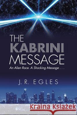 The Kabrini Message: An Alien Race. a Shocking Message . . . J R Egles 9781982209834 Balboa Press