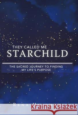 They Called Me Starchild: The Sacred Journey to Finding My Life'S Purpose Rena Huisman 9781982210182