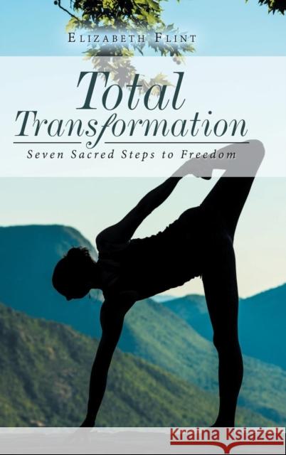 Total Transformation: Seven Sacred Steps to Freedom Elizabeth Flint 9781982211295