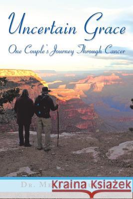 Uncertain Grace: One Couple'S Journey Through Cancer Dr Melanie Dunlap 9781982212124 Balboa Press