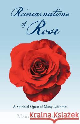 Reincarnations of Rose: A Spiritual Quest of Many Lifetimes Mary Saurer-Smith 9781982212360