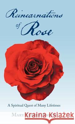 Reincarnations of Rose: A Spiritual Quest of Many Lifetimes Mary Saurer-Smith 9781982212384 Balboa Press