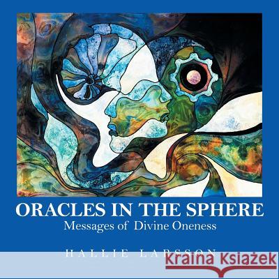 Oracles in the Sphere: Messages of Divine Oneness Hallie Larsson 9781982212865