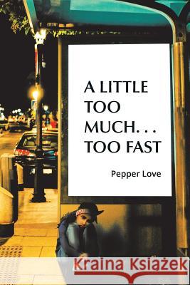 A Little Too Much . . . Too Fast Pepper Love 9781982212926 Balboa Press